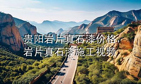 貴陽巖片真石漆價(jià)格，巖片真石漆施工視頻