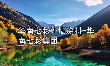 華南七彩外墻涂料-華南七彩集團(tuán)