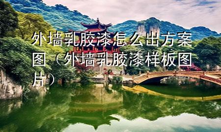 外墻乳膠漆怎么出方案圖（外墻乳膠漆樣板圖片）