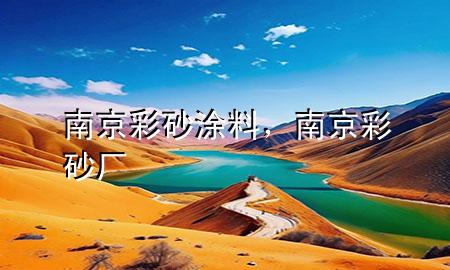 南京彩砂涂料，南京彩砂廠