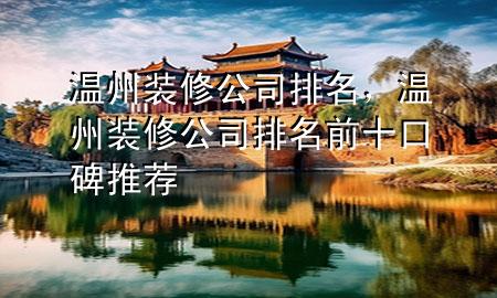 溫州裝修公司排名，溫州裝修公司排名前十口碑推薦