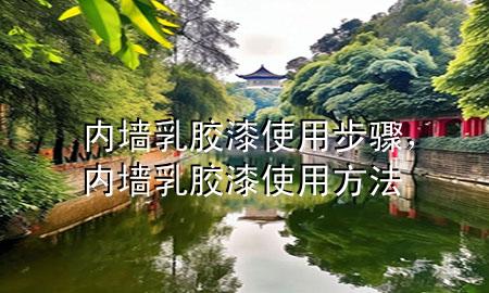 內(nèi)墻乳膠漆使用步驟，內(nèi)墻乳膠漆使用方法