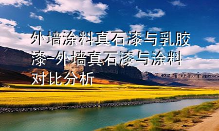 外墻涂料真石漆與乳膠漆-外墻真石漆與涂料對(duì)比分析