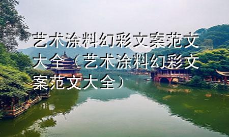 藝術(shù)涂料幻彩文案范文大全（藝術(shù)涂料幻彩文案范文大全）