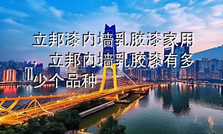 立邦漆內(nèi)墻乳膠漆家用，立邦內(nèi)墻乳膠漆有多少個品種