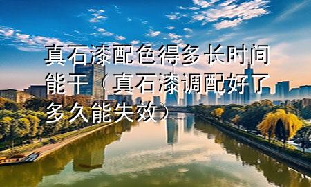 真石漆配色得多長時間能干（真石漆調(diào)配好了多久能失效）