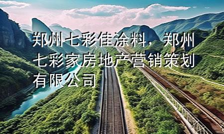 鄭州七彩佳涂料，鄭州七彩家房地產(chǎn)營銷策劃有限公司