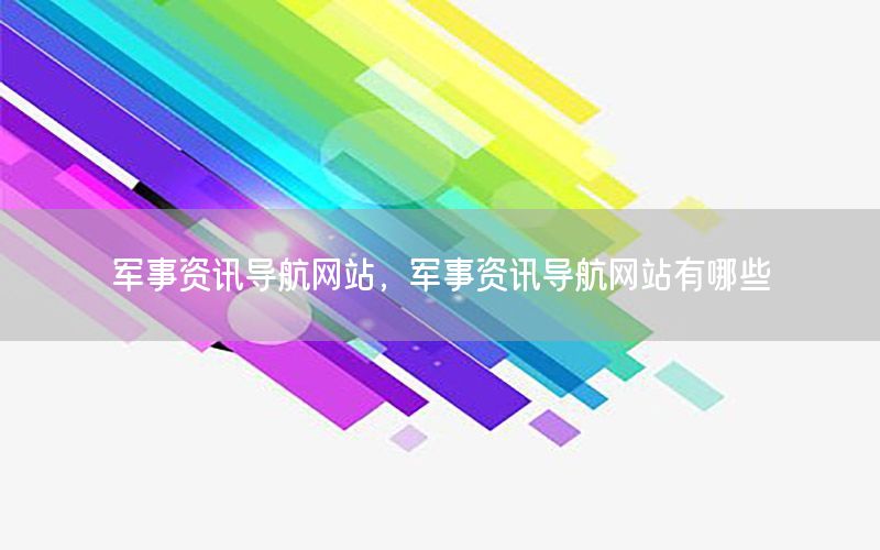 軍事資訊導(dǎo)航網(wǎng)站，軍事資訊導(dǎo)航網(wǎng)站有哪些