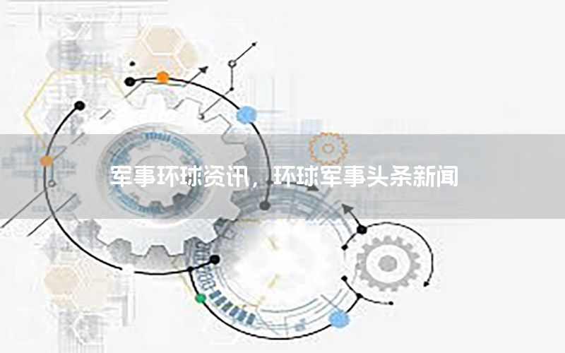 軍事環(huán)球資訊，環(huán)球軍事頭條新聞