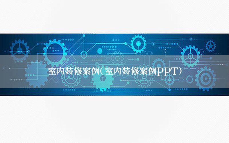 室內(nèi)裝修案例（室內(nèi)裝修案例PPT）